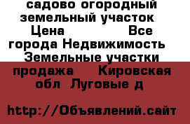 садово огородный земельный участок › Цена ­ 450 000 - Все города Недвижимость » Земельные участки продажа   . Кировская обл.,Луговые д.